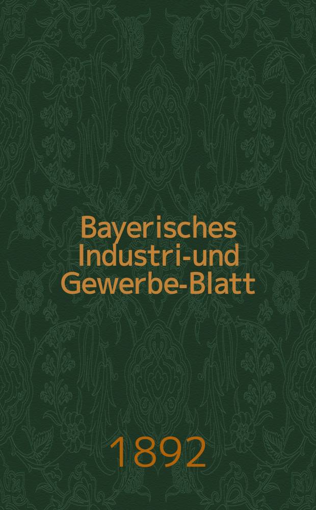 Bayerisches Industrie- und Gewerbe-Blatt : Hrsg. vom Ausschu&szlig;e des Polytechnischen Vereins in M&uuml;nchen. Jg.24 (78) 1892, №29