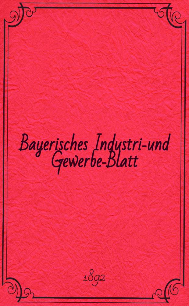 Bayerisches Industrie- und Gewerbe-Blatt : Hrsg. vom Ausschu&szlig;e des Polytechnischen Vereins in M&uuml;nchen. Jg.24 (78) 1892, №51