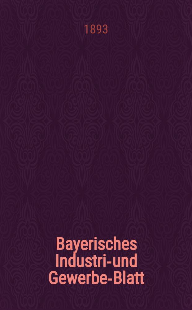 Bayerisches Industrie- und Gewerbe-Blatt : Hrsg. vom Ausschuße des Polytechnischen Vereins in München. Jg.25 (79) 1893, №19