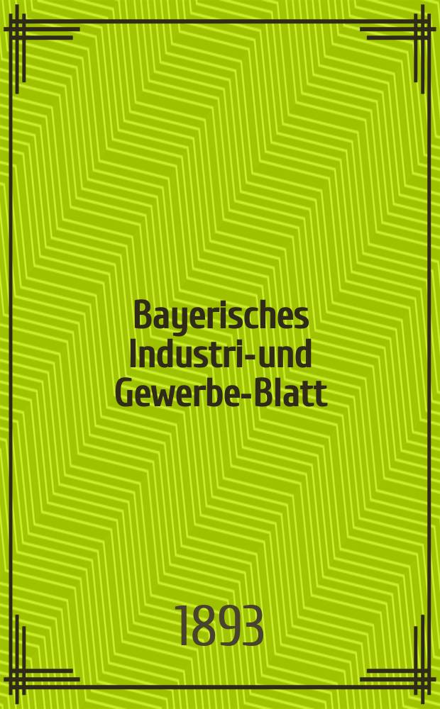 Bayerisches Industrie- und Gewerbe-Blatt : Hrsg. vom Ausschuße des Polytechnischen Vereins in München. Jg.25 (79) 1893, №28