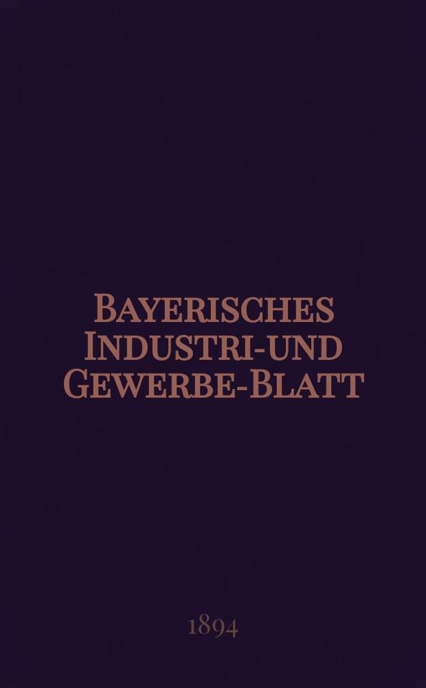 Bayerisches Industrie- und Gewerbe-Blatt : Hrsg. vom Ausschu&szlig;e des Polytechnischen Vereins in M&uuml;nchen. Jg.26 (80) 1894, №27