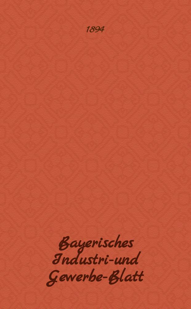 Bayerisches Industrie- und Gewerbe-Blatt : Hrsg. vom Ausschuße des Polytechnischen Vereins in München. Jg.26 (80) 1894, №49