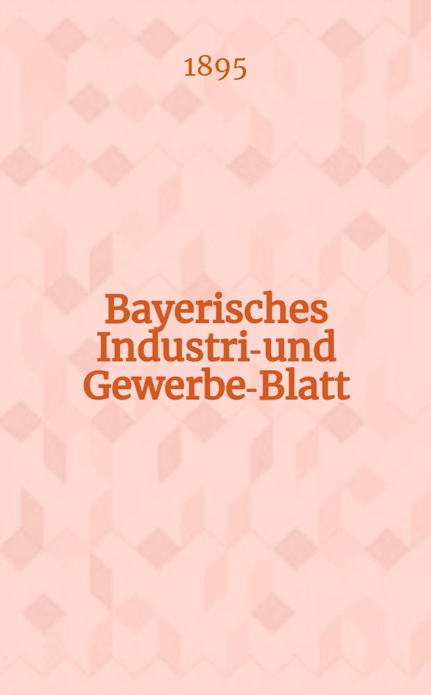 Bayerisches Industrie- und Gewerbe-Blatt : Hrsg. vom Ausschuße des Polytechnischen Vereins in München. Jg.27 (81) 1895, №33