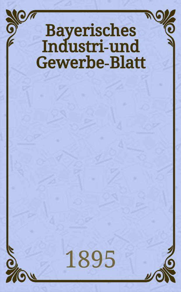 Bayerisches Industrie- und Gewerbe-Blatt : Hrsg. vom Ausschuße des Polytechnischen Vereins in München. Jg.27 (81) 1895, №35