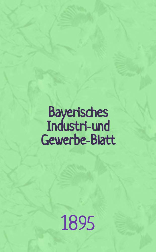 Bayerisches Industrie- und Gewerbe-Blatt : Hrsg. vom Ausschu&szlig;e des Polytechnischen Vereins in M&uuml;nchen. Jg.27 (81) 1895, №43