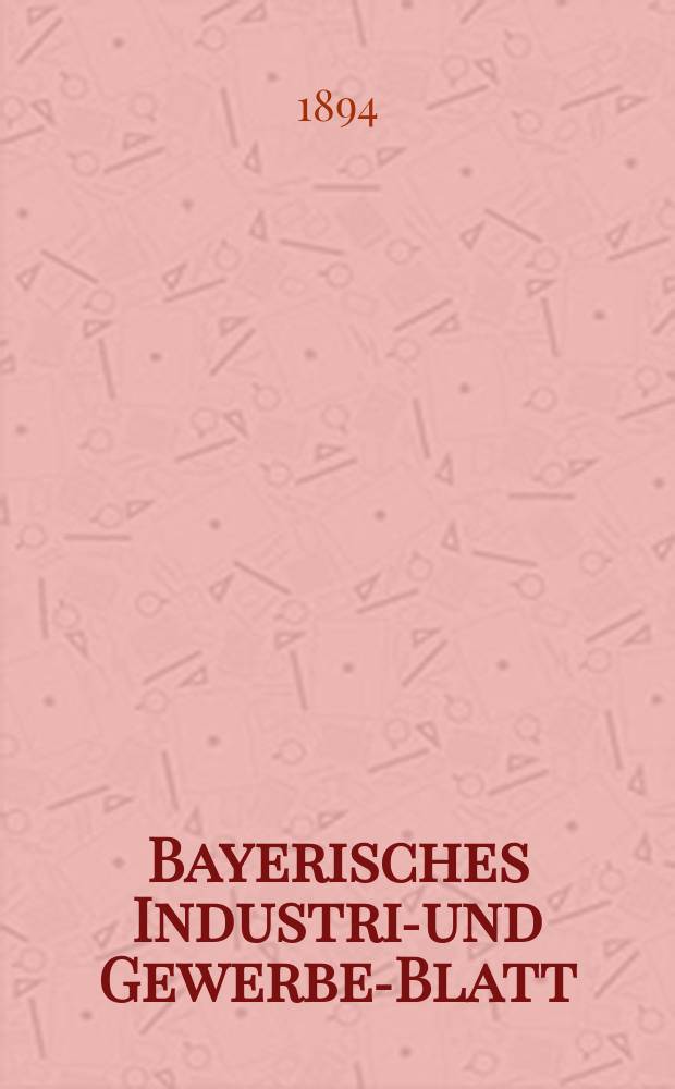 Bayerisches Industrie- und Gewerbe-Blatt : Hrsg. vom Ausschuße des Polytechnischen Vereins in München. Jg.26 (80) 1894, №45