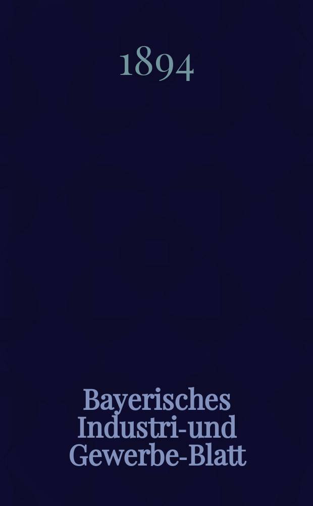Bayerisches Industrie- und Gewerbe-Blatt : Hrsg. vom Ausschuße des Polytechnischen Vereins in München. Jg.26 (80) 1894, №50