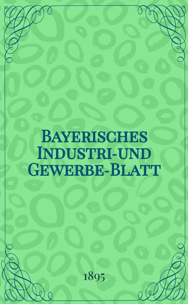 Bayerisches Industrie- und Gewerbe-Blatt : Hrsg. vom Ausschuße des Polytechnischen Vereins in München. Jg.27 (81) 1895, №25