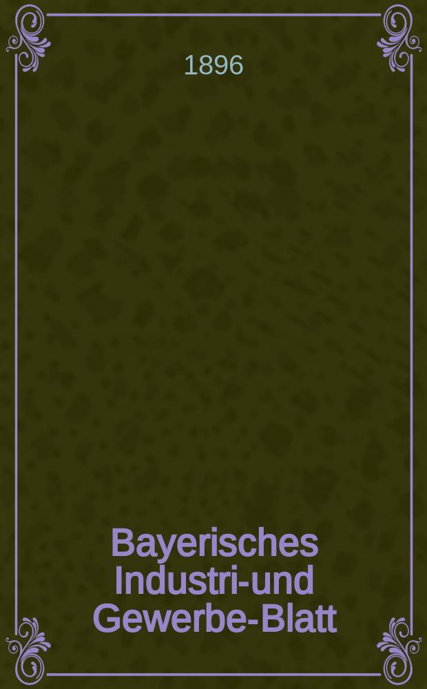 Bayerisches Industrie- und Gewerbe-Blatt : Hrsg. vom Ausschuße des Polytechnischen Vereins in München. Jg.28 (82) 1896, №17