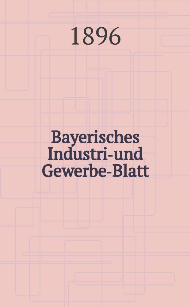 Bayerisches Industrie- und Gewerbe-Blatt : Hrsg. vom Ausschuße des Polytechnischen Vereins in München. Jg.28 (82) 1896, №19