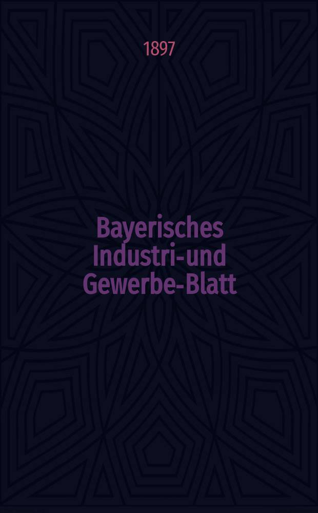 Bayerisches Industrie- und Gewerbe-Blatt : Hrsg. vom Ausschuße des Polytechnischen Vereins in München. Jg.29 (83) 1897, №2
