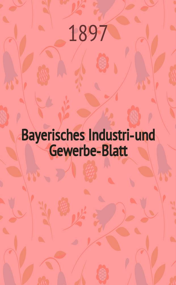 Bayerisches Industrie- und Gewerbe-Blatt : Hrsg. vom Ausschuße des Polytechnischen Vereins in München. Jg.29 (83) 1897, №5