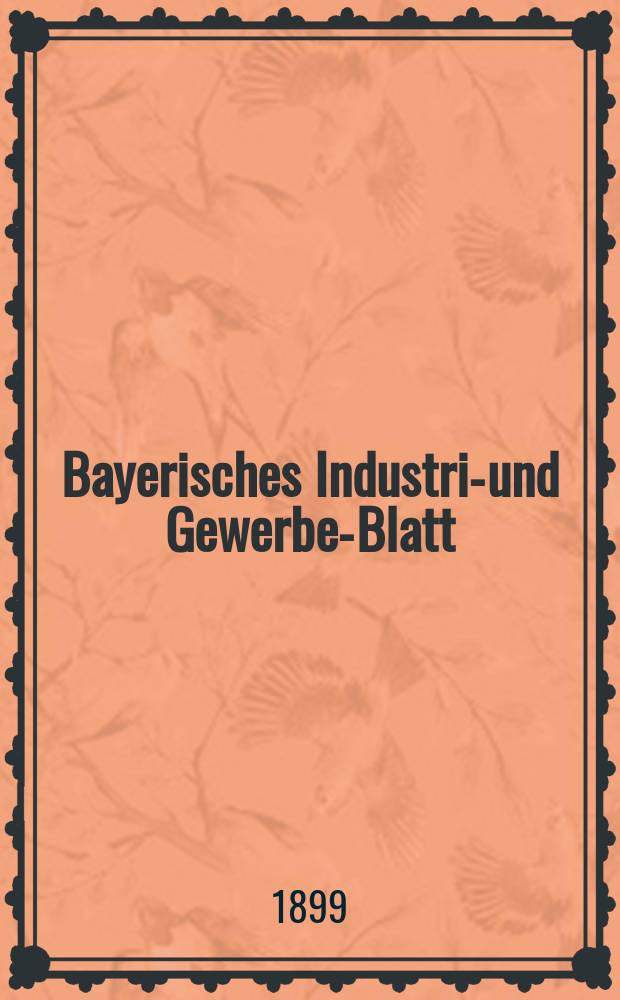 Bayerisches Industrie- und Gewerbe-Blatt : Hrsg. vom Ausschuße des Polytechnischen Vereins in München. Jg.31 (85) 1899, №5