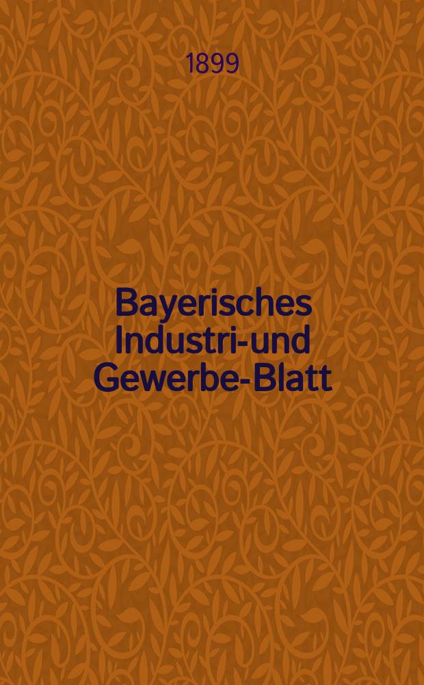 Bayerisches Industrie- und Gewerbe-Blatt : Hrsg. vom Ausschu&szlig;e des Polytechnischen Vereins in M&uuml;nchen. Jg.31 (85) 1899, №51