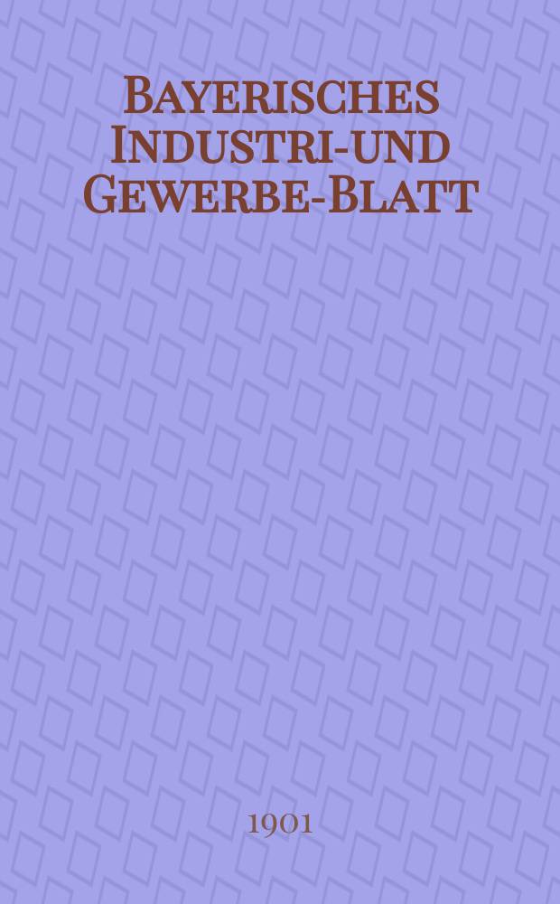 Bayerisches Industrie- und Gewerbe-Blatt : Hrsg. vom Ausschuße des Polytechnischen Vereins in München. Jg.33 (87) 1901, №28