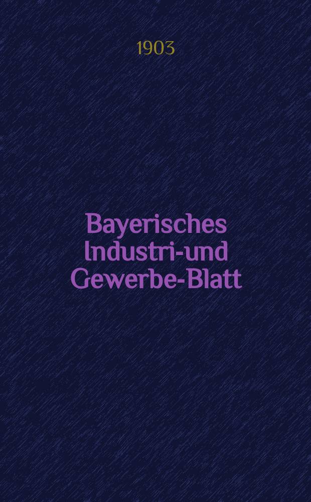 Bayerisches Industrie- und Gewerbe-Blatt : Hrsg. vom Ausschuße des Polytechnischen Vereins in München. Jg.35 (89) 1903, №12