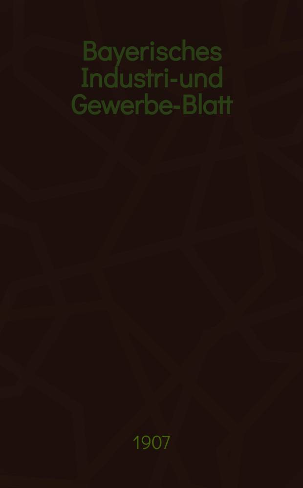 Bayerisches Industrie- und Gewerbe-Blatt : Hrsg. vom Ausschu&szlig;e des Polytechnischen Vereins in M&uuml;nchen. Jg.39 (93) 1907, №20
