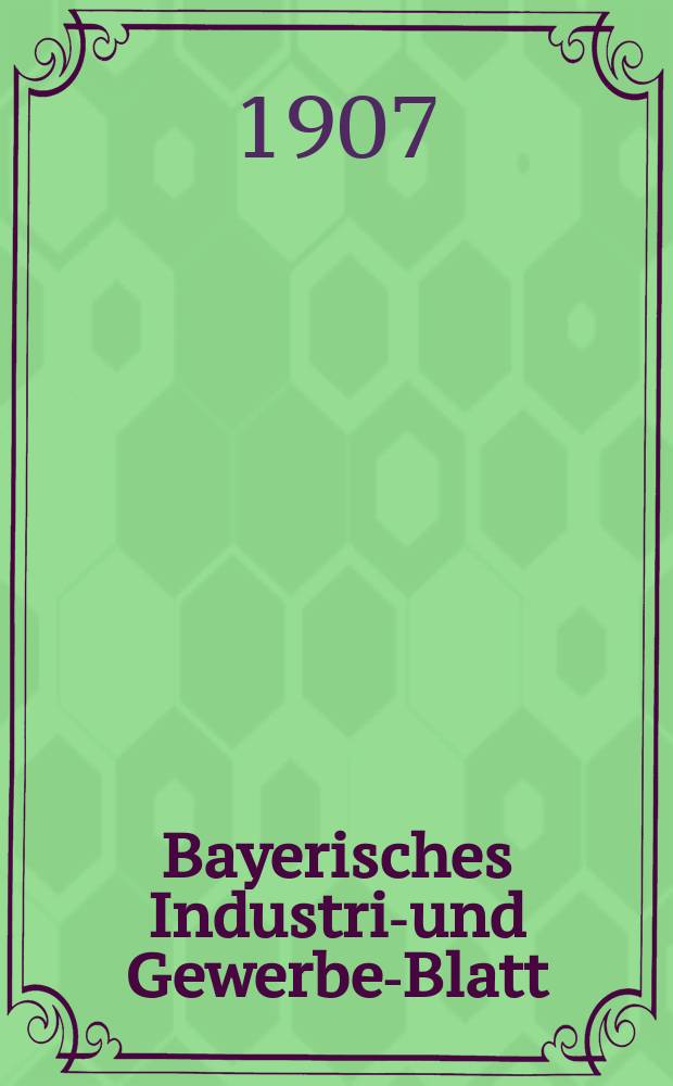 Bayerisches Industrie- und Gewerbe-Blatt : Hrsg. vom Ausschuße des Polytechnischen Vereins in München. Jg.39 (93) 1907, №43