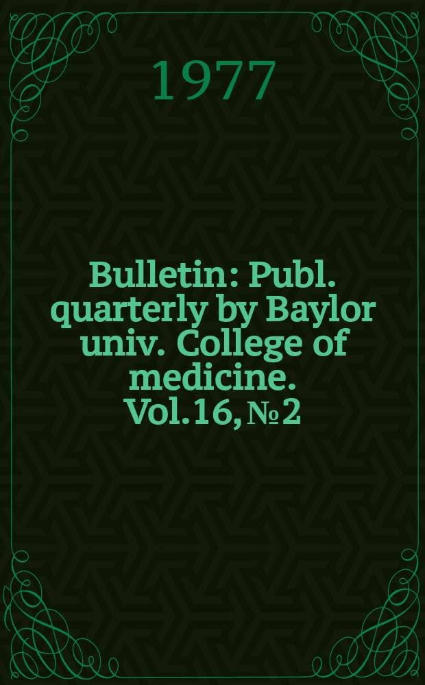 Bulletin : Publ. quarterly by Baylor univ. College of medicine. Vol.16, №2 : Biomedical research priorities in the 1970's. Perspectives on physiological...