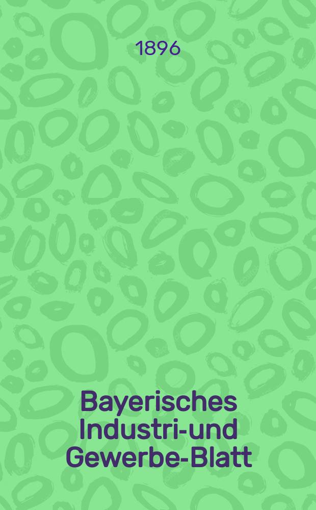 Bayerisches Industrie- und Gewerbe-Blatt : Hrsg. vom Ausschuße des Polytechnischen Vereins in München. Jg.28 (82) 1896, №5