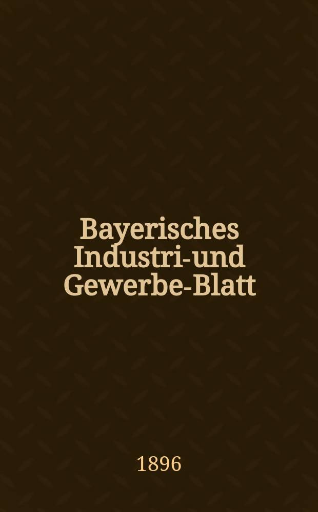 Bayerisches Industrie- und Gewerbe-Blatt : Hrsg. vom Ausschuße des Polytechnischen Vereins in München. Jg.28 (82) 1896, №15