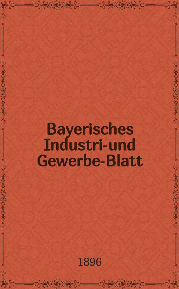 Bayerisches Industrie- und Gewerbe-Blatt : Hrsg. vom Ausschuße des Polytechnischen Vereins in München. Jg.28 (82) 1896, №18
