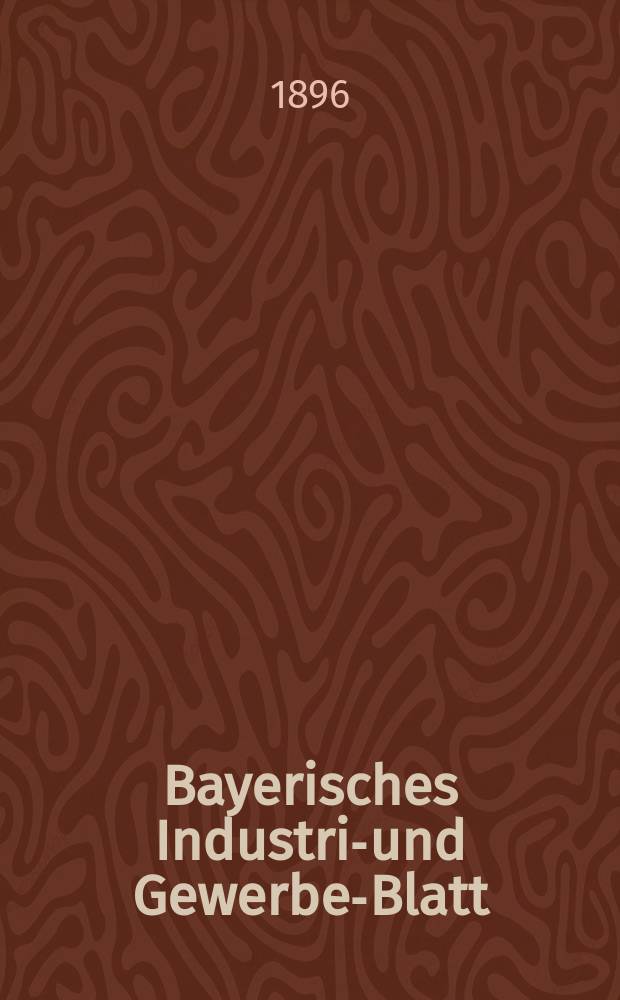 Bayerisches Industrie- und Gewerbe-Blatt : Hrsg. vom Ausschuße des Polytechnischen Vereins in München. Jg.28 (82) 1896, №32