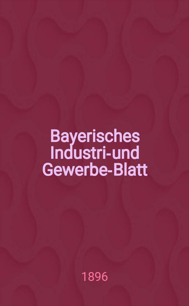 Bayerisches Industrie- und Gewerbe-Blatt : Hrsg. vom Ausschuße des Polytechnischen Vereins in München. Jg.28 (82) 1896, №36