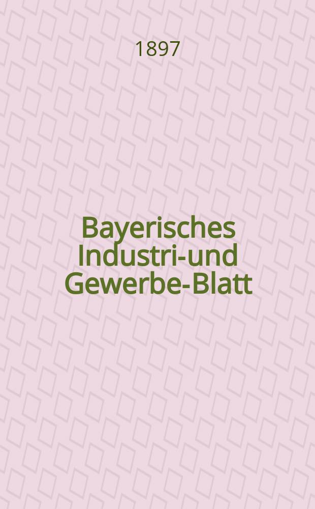 Bayerisches Industrie- und Gewerbe-Blatt : Hrsg. vom Ausschuße des Polytechnischen Vereins in München. Jg.29 (83) 1897, №22
