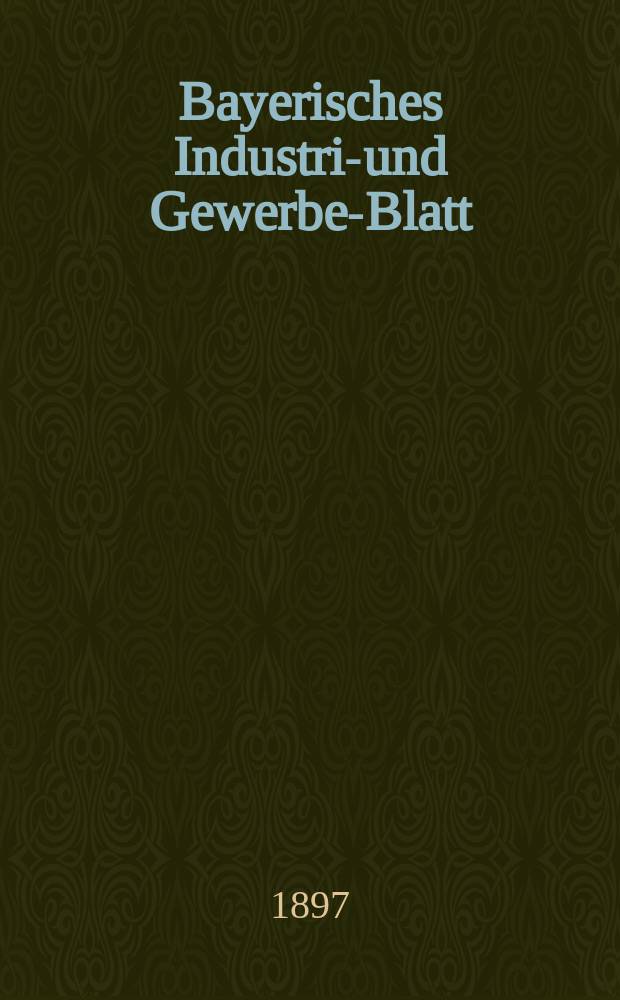 Bayerisches Industrie- und Gewerbe-Blatt : Hrsg. vom Ausschuße des Polytechnischen Vereins in München. Jg.29 (83) 1897, №33