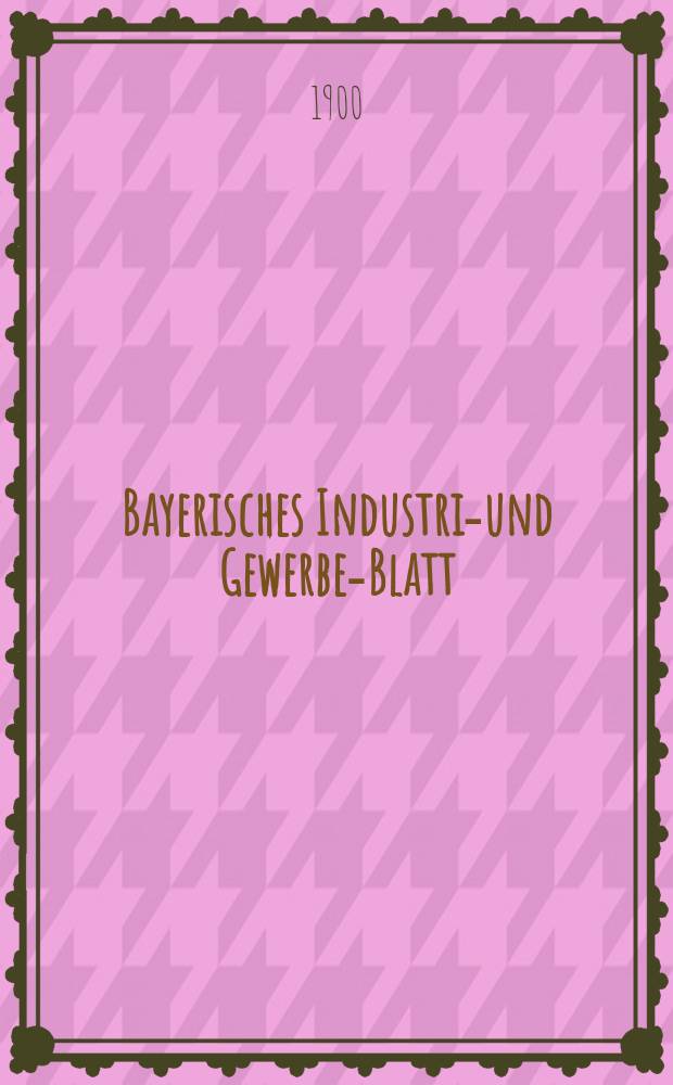 Bayerisches Industrie- und Gewerbe-Blatt : Hrsg. vom Ausschuße des Polytechnischen Vereins in München. Jg.32 (86) 1900, №22