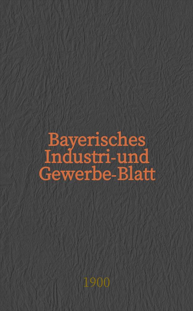 Bayerisches Industrie- und Gewerbe-Blatt : Hrsg. vom Ausschuße des Polytechnischen Vereins in München. Jg.32 (86) 1900, №49