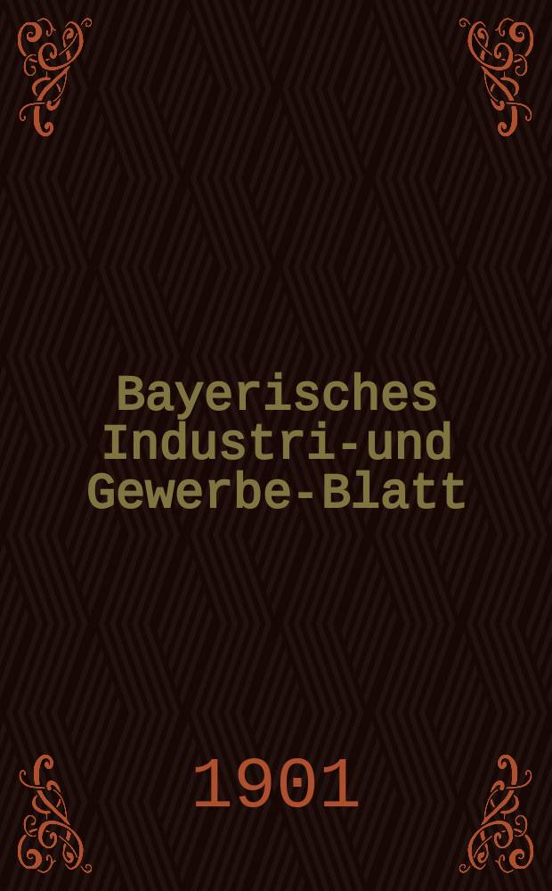 Bayerisches Industrie- und Gewerbe-Blatt : Hrsg. vom Ausschuße des Polytechnischen Vereins in München. Jg.33 (87) 1901, №47