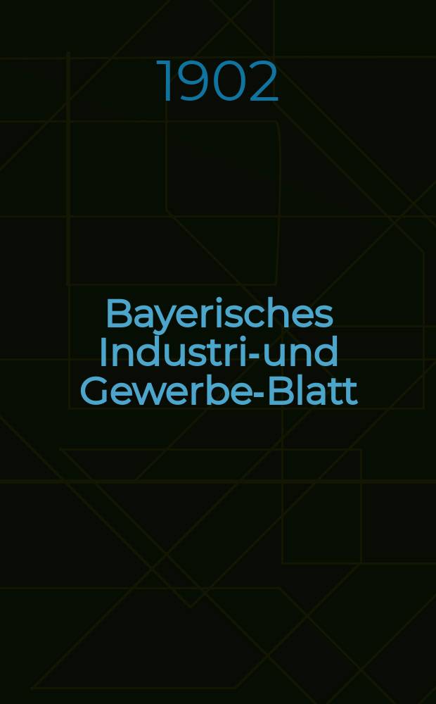 Bayerisches Industrie- und Gewerbe-Blatt : Hrsg. vom Ausschuße des Polytechnischen Vereins in München. Jg.34 (88) 1902, №12
