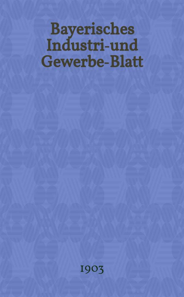 Bayerisches Industrie- und Gewerbe-Blatt : Hrsg. vom Ausschuße des Polytechnischen Vereins in München. Jg.35 (89) 1903, №17