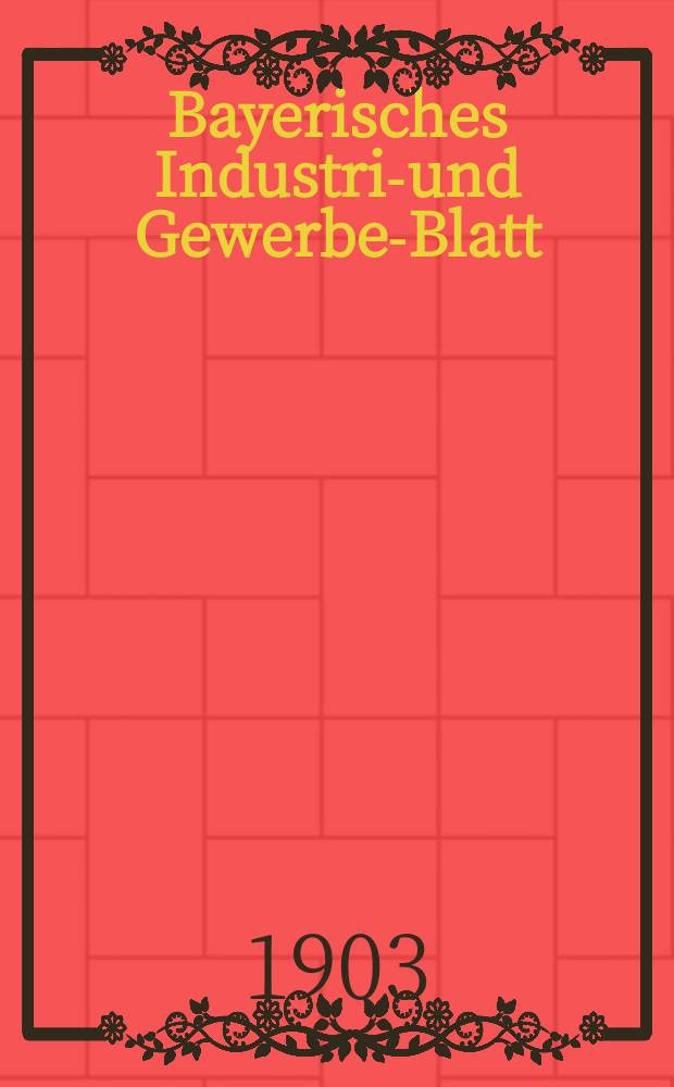 Bayerisches Industrie- und Gewerbe-Blatt : Hrsg. vom Ausschu&szlig;e des Polytechnischen Vereins in M&uuml;nchen. Jg.35 (89) 1903, №29
