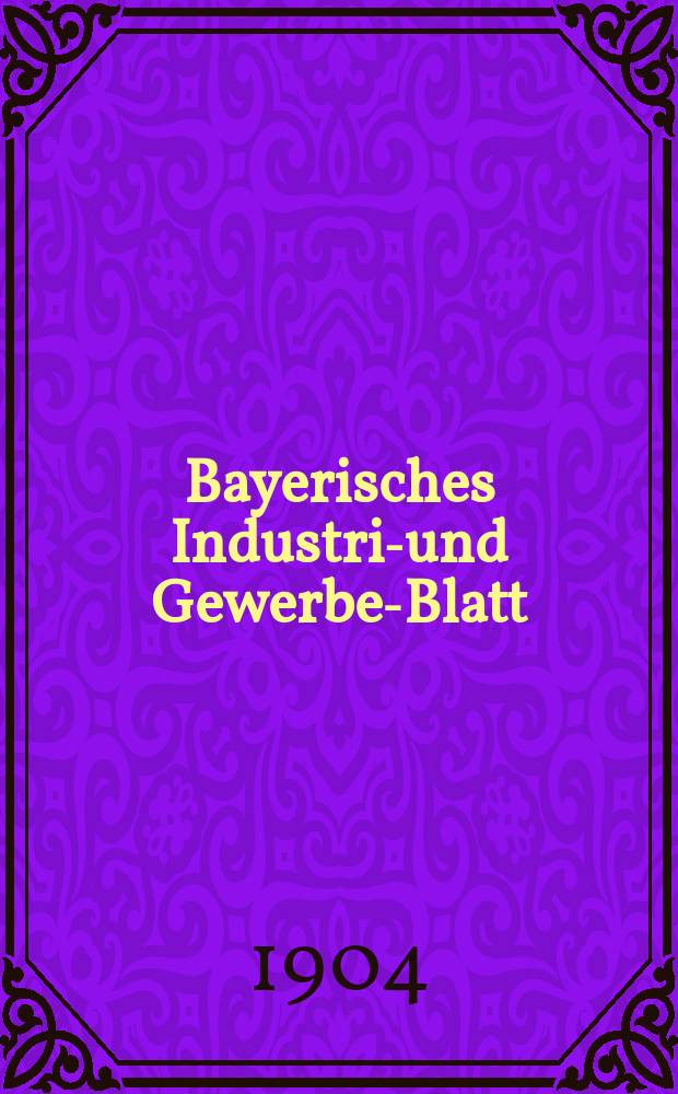 Bayerisches Industrie- und Gewerbe-Blatt : Hrsg. vom Ausschuße des Polytechnischen Vereins in München. Jg.36 (90) 1904, №17