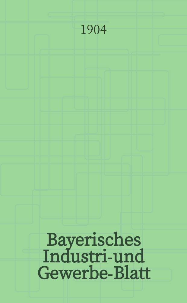 Bayerisches Industrie- und Gewerbe-Blatt : Hrsg. vom Ausschuße des Polytechnischen Vereins in München. Jg.36 (90) 1904, №27