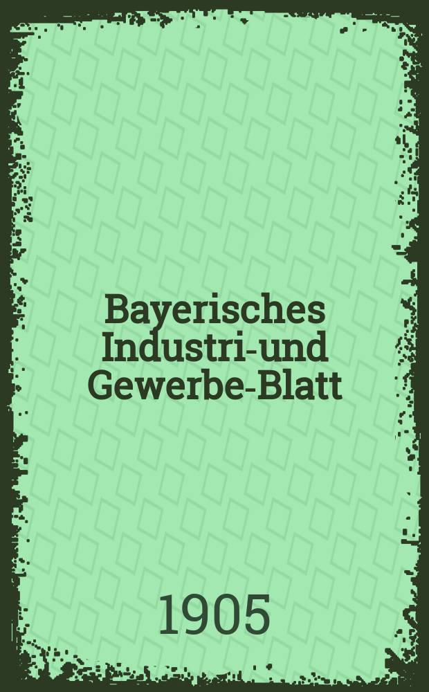 Bayerisches Industrie- und Gewerbe-Blatt : Hrsg. vom Ausschuße des Polytechnischen Vereins in München. Jg.37 (91) 1905, №15