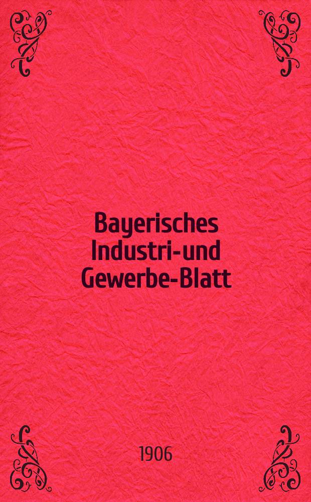 Bayerisches Industrie- und Gewerbe-Blatt : Hrsg. vom Ausschuße des Polytechnischen Vereins in München. Jg.38 (92) 1906, №34