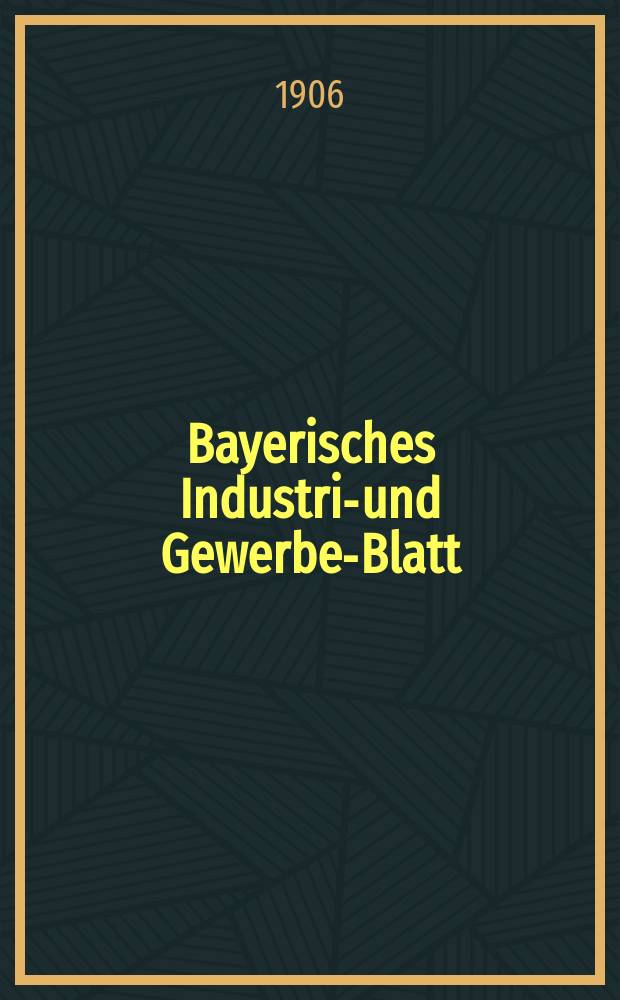 Bayerisches Industrie- und Gewerbe-Blatt : Hrsg. vom Ausschuße des Polytechnischen Vereins in München. Jg.38 (92) 1906, №44