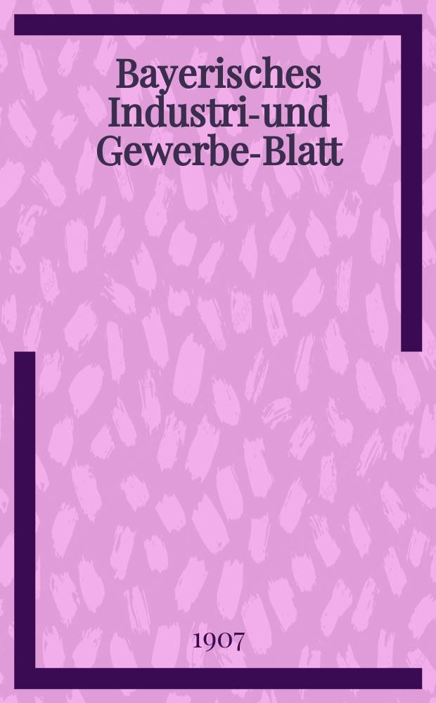 Bayerisches Industrie- und Gewerbe-Blatt : Hrsg. vom Ausschuße des Polytechnischen Vereins in München. Jg.39 (93) 1907, №25