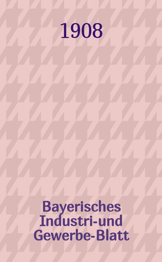 Bayerisches Industrie- und Gewerbe-Blatt : Hrsg. vom Ausschuße des Polytechnischen Vereins in München. Jg.40 (94) 1908, №29