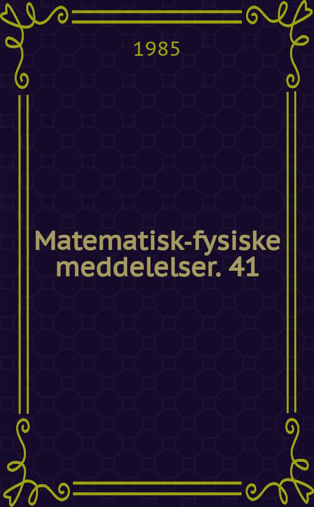 Matematisk-fysiske meddelelser. 41 : Sixteen research reports by the Niels Bohr fellows of the Royal Danish academy of arts and letters