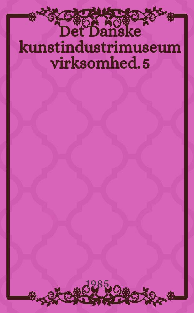 Det Danske kunstindustrimuseum virksomhed. 5 : 1969/1982