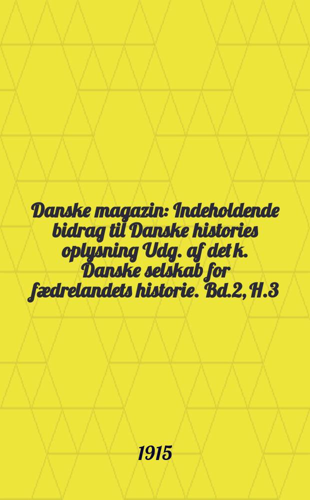 Danske magazin : Indeholdende bidrag til Danske histories oplysning Udg. af det k. Danske selskab for fædrelandets historie. Bd.2, H.3