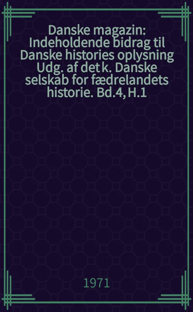Danske magazin : Indeholdende bidrag til Danske histories oplysning Udg. af det k. Danske selskab for fædrelandets historie. Bd.4, H.1