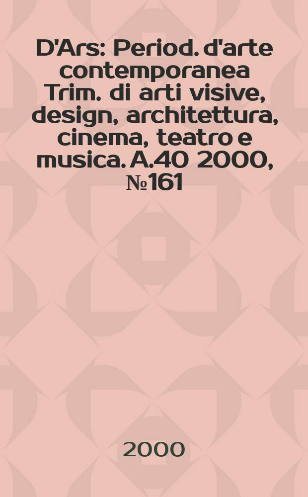 D'Ars : Period. d'arte contemporanea Trim. di arti visive, design, architettura, cinema, teatro e musica. A.40 2000, №161