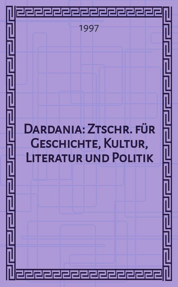 Dardania : Ztschr. f&uuml;r Geschichte, Kultur, Literatur und Politik