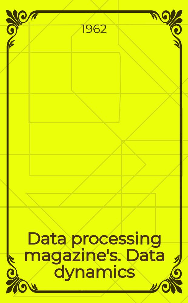 Data processing magazine's. Data dynamics : The authoritative publication of computers and information technology